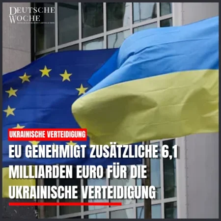 EU genehmigt zusätzliche 6,1 Milliarden Euro für die ukrainische Verteidigung