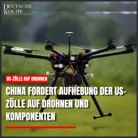 China fordert sofortige Aufhebung der US-Zölle auf Drohnen und Komponenten