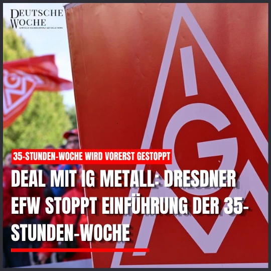 Deal mit IG Metall: Dresdner EFW stoppt Einführung der 35-Stunden-Woche Deal mit IG Metall: Dresdner EFW stoppt Einführung der 35-Stunden-Woche